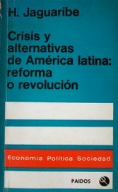 Crisis y alternativas de América Latina : reforma o revolución