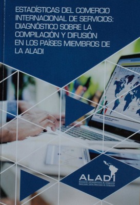 Estadísticas del comercio internacional de servicios : diagnóstico sobre la compilación y difusión en los países miembros de la ALADI