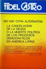 Fidel Castro : no hay otra alternativa : la cancelación de la deuda o la muerte política de los procesos democráticos en América Latina