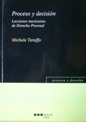 Proceso y decisión : lecciones mexicanas de Derecho Procesal