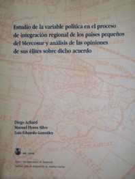 Estudio de la variable política en el proceso de integración regional de los países pequeños del Mercosur y análisis de las opiniones de sus élites sobre dicho acuerdo