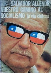 Salvador Allende : nuestro camino al socialismo : la vía chilena