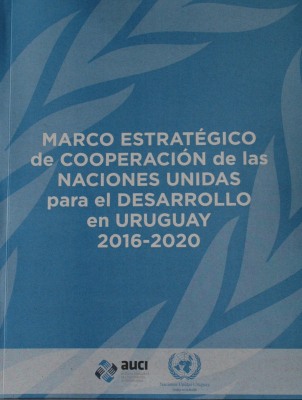 Marco Estratégico de Cooperación de las Naciones Unidas para el Desarrollo en Uruguay 2016-2020