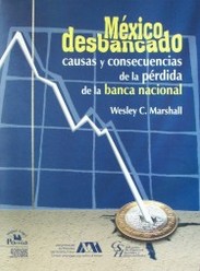 México desbancado : causas y consecuencias de la pérdida de la banca nacional