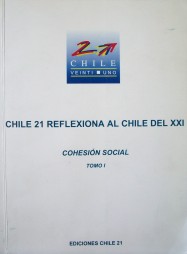 Chile 21 reflexiona al Chile del XXI : cohesión social