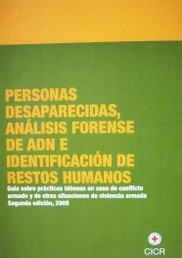 Personas desaparecidas, análisis forense de ADN e identificación de restos humanos : guía sobre prácticas idóneas en caso de conflicto armado y de otras situaciones de violencia armada