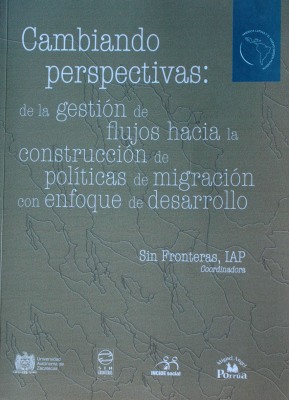 Cambiando perspectivas : de la gestión de flujos hacia la construcción de políticas de migración con enfoque de desarrollo