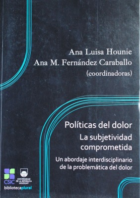 Políticas del dolor : la subjetividad comprometida : un abordaje interdisciplinario de la problemática del dolor