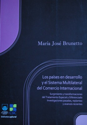 Los países en desarrollo y el Sistema Multilateral del Comercio Internacional : surgimiento y transformaciones del Tratamiento Especial y Diferenciado : investigaciones pasadas, replanteo y avances recientes