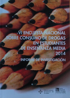 VI Encuesta Nacional sobre Consumo de Drogas en Estudiantes de Enseñanza Media 2014 : informe de investigación