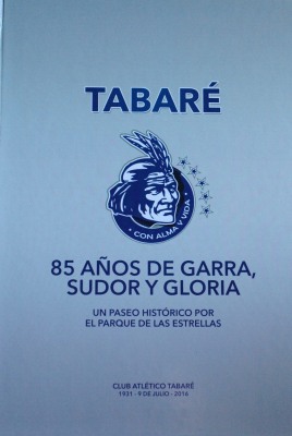 Tabaré : 85 años de garra, sudor y gloria : Club Atlético Tabaré : 1931 - 9 de julio - 2016