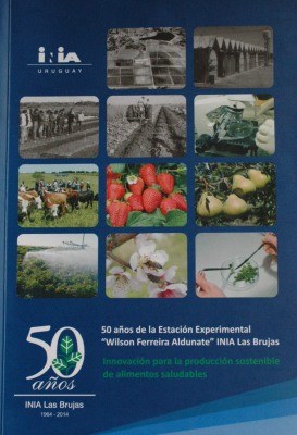 50 años de la Estación Experimental "Wilson Ferreira Aldunate" INIA Las Brujas : innovación para la producción sostenible de alimentos saludables
