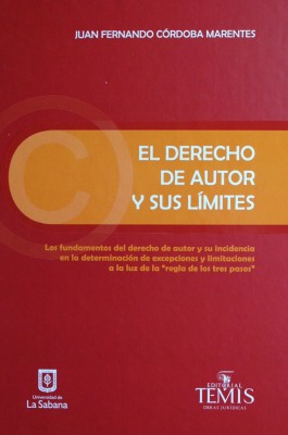 El derecho de autor y sus límites : los fundamentos del derecho de autor y su incidencia en la determinación de excepciones y limitaciones a la luz de la "regla de los tres pasos"