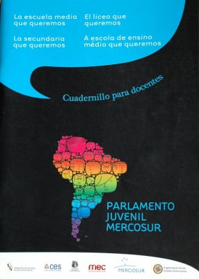 La escuela media que queremos : Parlamento Juvenil MERCOSUR : cuadernillo para docentes