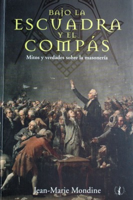 Bajo la escuadra y el compás : mitos y verdades sobre la Masonería