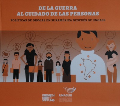 De la guerra al cuidado de las personas : políticas de drogas en Suramérica después de UNGASS