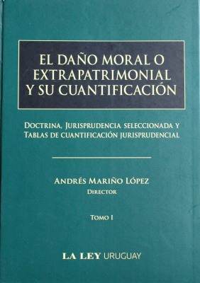 El daño moral o extrapatrimonial y su cuantificación : doctrina parte especial, jurisprudencia seleccionada y tablas de cuantificación jurisprudencial