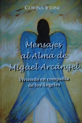 Mensajes al Alma de Míguel Arcángel : Viviendo en compañia de los Ángeles
