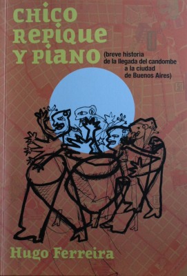 Chico repique y piano : (breve historia de la llegada del candombre a la ciudad de Buenos Aires)