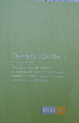 Decreto 128/016 : 2 de Mayo de 2016 : procedimiento de actuación en materia de consumo de alcohol, cannabis y otras drogas en lugares y en ocasión del trabajo