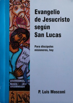 Evangelio de Jesucristo según Lucas : para discípulos misioneros, hoy