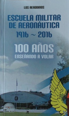 Escuela Militar de Aeronáutica : 100 años enseñando a volar