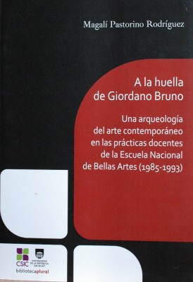 A la huella de Giordano Bruno : una arqueología del arte contemporáneo en las prácticas docentes de la Escuela Nacional de Bellas Artes (1985-1993)
