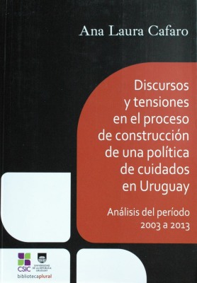 Discursos y tensiones en el proceso de construcción de una política de cuidados en Uruguay : análisis del período 2003 a 2013