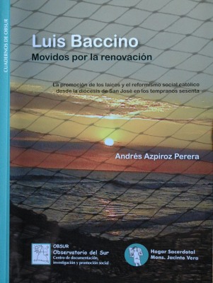 Luis Baccino : movidos por la renovación : la promoción de los laicos y el reformismo social católico desde la diócesis de San José en los tempranos sesenta