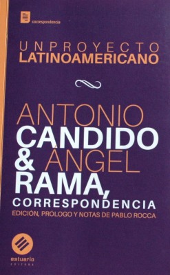 Un proyecto latinoamericano : Antonio Candido & Angel Rama : correspondencia