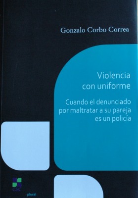 Violencia con uniforme : cuando el denunciado por maltratar a su pareja es un policía