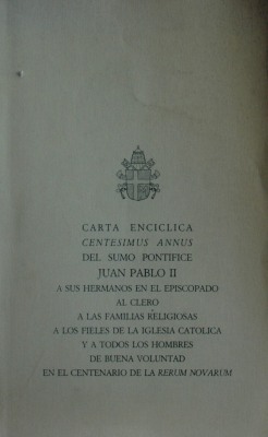 Cartas encÍclica centesimus annus del sumo pontifice Juan Pablo II a sus hermanos en el episcopado, al clero, a las familias religiosas, a los fieles de la Iglesia Católica y a todos los hombres de buena voluntad en el centenario de la Rerum Novarum