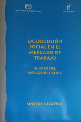 La exclusión social en el mercado de trabajo : el caso del Mercosur y Chile : síntesis ejecutiva