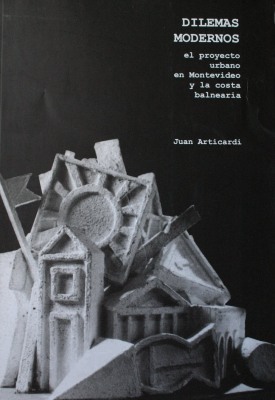 Dilemas modernos : el proyecto urbano en Montevideo y la costa balnearia