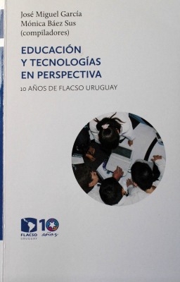 Educación y tecnologías en perspectiva : 10 años de FLACSO Uruguay