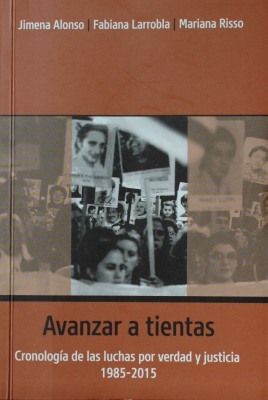 Avanzar a tientas : cronología de las luchas por verdad y justicia 1985-2015