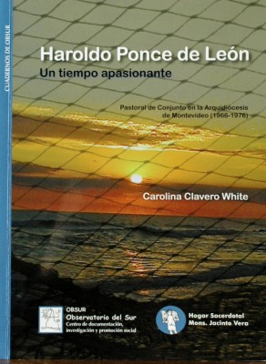Haroldo Ponce de León : un tiempo apasionante : pastoral de conjunto en la Arquidiócesis de Montevideo (1966-1976)