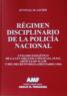 Régimen disciplinario de la policía nacional : análisis exegético de la ley orgánica policial 19.315, artículos 76 a 90 y del decreto reglamentario 1/016