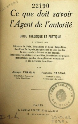 Ce que doit savoir l'agent de l'autorité : guide théorique et pratique a l'usage des officiers de paix, brigadiers et sous-brigadiers, gardiens de la paix, inspecteurs de tous grades du service de la sûreté et des moeurs, inspecteurs spéciaux et mobiles, secrétaires de police, gendarmes, gardes champêtres et candidats à ces diverses fonctions