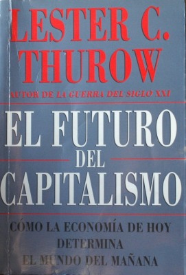 El futuro del capitalismo : [cómo la economía de hoy determina el mundo del mañana]