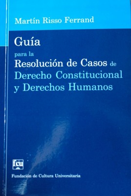 Guía para la resolución de casos de Derecho Constitucional y Derechos Humanos