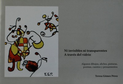 Ni invisibles ni transparentes : a través del vidrio : algunos dibujos, afiches, pinturas, poemas, cuentos y pensamientos