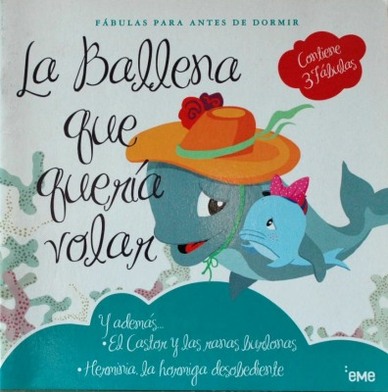 La ballena que quería volar : y además... El castor y las ranas burlonas [y] Herminia, la hormiga desobediente