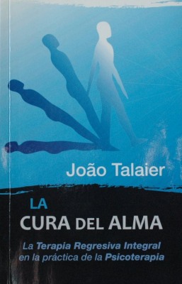 La cura del alma : la terapia regresiva integral en la práctica de la psicoterapia