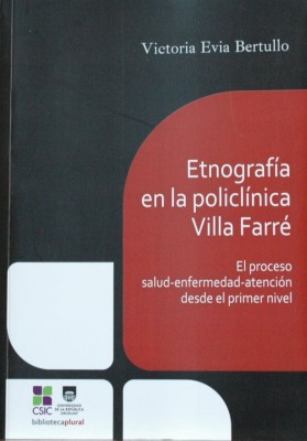 Etnografía en la policlínica Villa Farré : el proceso salud-enfermedad-atención desde el primer nivel