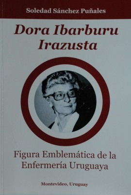 Dora Ibarburu Irazusta : figura emblemática de la enfermería uruguaya