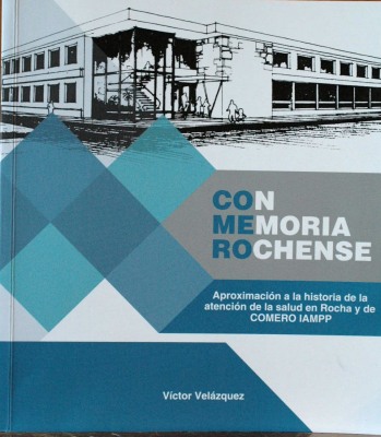 Con memoria rochense : aproximación a la historia de la atención de salud en Rocha y de COMERO IAMPP