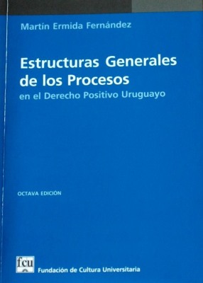 Estructuras generales de los procesos en el Derecho Positivo uruguayo