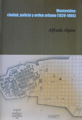 Montevideo : ciudad, policía y orden urbano : (1829 - 1865)