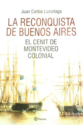La reconquista de Buenos Aires : el cenit de Montevideo colonial